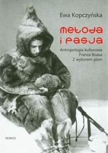 Obrazek Metoda i pasja Antropologia kulturowa Franza Boasa. Z wyborem pism