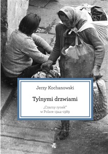 Obrazek Tylnymi drzwiami Czarny rynek w Polsce 1944-1989