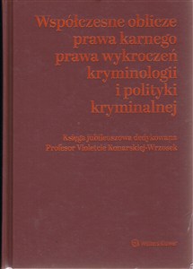 Obrazek Współczesne oblicza prawa karnego, prawa wykroczeń, kryminologii i polityki kryminalnej Księga jubileuszowa dedykowana Profesor Violetcie Konarskiej-Wrzosek