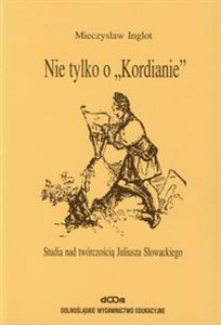 Obrazek Nie tylko o Kordianie Studia nad twórczością Juliusza Słowackiego