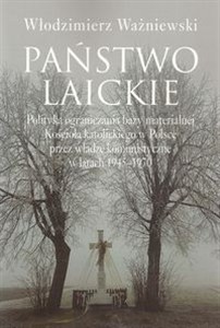 Picture of Państwo laickie Polityka ograniczania bazy materialnej Kościoła katolickiego w Polsce przez władze komunistyczne w l