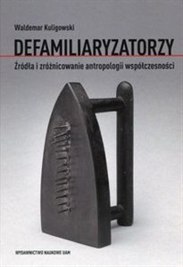 Obrazek Defamiliaryzatorzy Źródła i zróżnicowanie antropologii współczesności