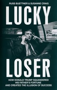 Obrazek Lucky Loser How Donald Trump Squandered His Father's Fortune and Created the Illusion of Success