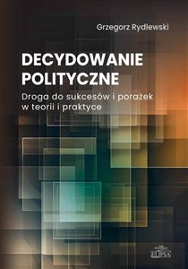 Picture of Decydowanie polityczne Droga do sukcesów i porażek w teorii i praktyce