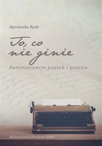 Obrazek To co nie ginie Reminiscencje poetek i poetów