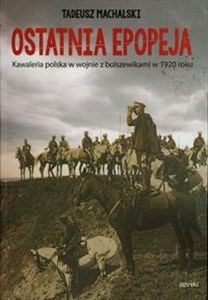 Obrazek Ostatnia epopeja Kawaleria polska w wojnie z bolszewikami w 1920 roku