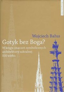 Obrazek Gotyk bez Boga W kręgu znaczeń symbolicznych architektury sakralnej XIX wieku
