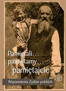 Obrazek Pamiętali... Pamiętamy... Pamiętajcie... Wspomnienia Żydów polskich