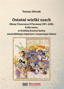 Obrazek Ostatni wielki szach Obraz Chosroesa II Parweza (591-628). króla Iranu, w Krótkiej kronice końca sasanidzkiego imperium i wczesnego islamu