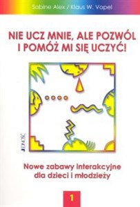 Picture of Nie ucz mnie ale pozwól i pomóż mi się uczyć 1 Nowe zabawy interakcyjne dla dzieci i młodzieży