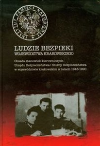 Obrazek Ludzie bezpieki województwa krakowskiego Obsada stanowisk kierowniczych Urzędu Bezpieczeństwa i Służby Bezpieczeństwa w województwie krakowskim w latach 1945-1990