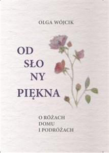 Picture of Odsłony piękna O różach domu i podróżach