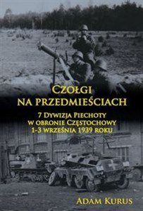 Picture of Czołgi na przedmieściach 7 Dywizja Piechoty w obronie Częstochowy 1-3 września 1939 roku
