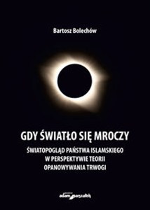 Picture of Gdy światło się mroczy Światopogląd Państwa Islamskiego w perspektywie teorii opanowywania trwogi