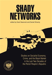 Obrazek Shady Networks Studies on Socialist Economy, Crime, and the Black Market in the Last Two Decades of the Polish Peop