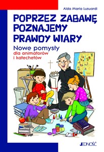 Obrazek Poprzez zabawę poznajemy prawdy wiary Nowe pomysły dla animatorów i katechetów