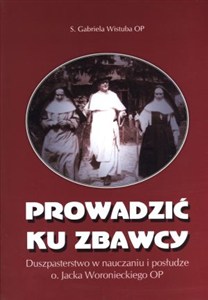 Obrazek Prowadzić ku Zbawcy Duszpasterstwo w nauczaniu i posłudze o. Jacka Woronieckiego OP