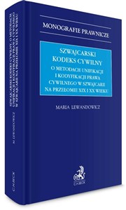 Obrazek Szwajcarski kodeks cywilny. O metodach unifikacji i kodyfikacji prawa cywilnego w Szwajcarii na przełomie XIX i XX wieku