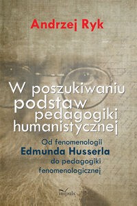 Picture of W poszukiwaniu podstaw pedagogiki humanistycznej Od fenomenologii Edmunda Husserla do pedagogiki fenomenologicznej
