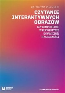Obrazek Czytanie interaktywnych obrazów Gry komputerowe w perspektywie dynamicznej tekstualności