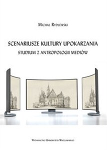 Obrazek Scenariusze kultury upokarzania. Studium z antropologii mediów