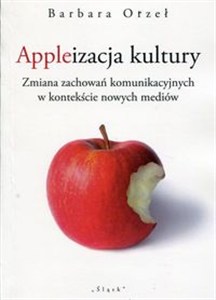 Picture of Appleizacja kultury Zmiana zachowań komunikacyjnych w kontekście nowych mediów