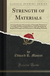 Obrazek Strength of Materials A Comprehensive Presentation of Scientific Methods of Locating and Determining Stresses and Calculating the Required Strength and Dimensions of Building Materials (Classic Reprint)