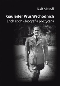 Obrazek Gauleiter Prus Wschodnich. Erich Koch – biografia polityczna