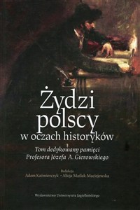 Obrazek Żydzi polscy w oczach historyków Tom dedykowany pamięci Profesora Józefa A. Gierowskiego