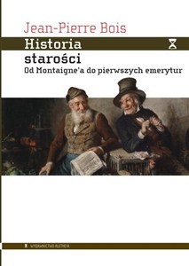 Obrazek Historia starości Od Montaigne’a do pierwszych emerytur
