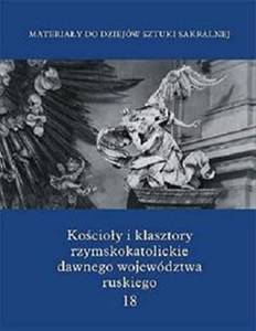 Obrazek Kościoły i klasztory rzymskokatolickie dawnego województwa ruskiego Tom 18