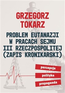 Obrazek Problem eutanazji w pracach sejmu III Rzeczpospolitej Zapis kronikarski. Percepcja polityka propaganda.