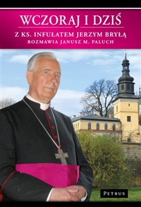Obrazek Wczoraj i dziś Z Ks. Infułatem Jerzym Bryłą rozmawia Janusz M. Paluch
