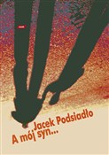 A mój syn.... - Jacek Podsiadło -  Książka z wysyłką do UK