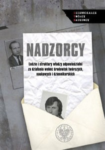 Obrazek Nadzorcy Ludzie i struktury władzy odpowiedzialni za działania wobec środowisk twórczych, naukowych i dzienni