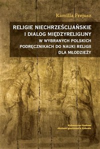 Obrazek Religie niechrześcijańskie i dialog międzyreligijny w wybranych polskich podręcznikach do nauki religii dla młodzieży