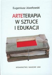 Obrazek Arteterapia w sztuce i edukacji Praktyka oddziaływań arteterapeutycznych z zastosowaniem kreacji plastycznej