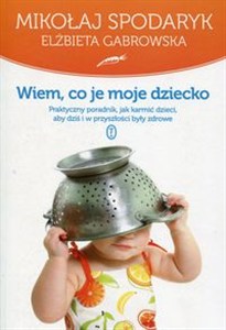 Obrazek Wiem co je moje dziecko Praktyczny poradnik, jak karmić dzieci, aby dziś i w przyszłości były zdrowe