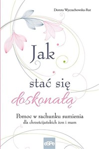 Obrazek Jak stać się doskonałą Pomoc w rachunku sumienia dla żon i mam