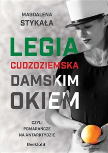 Obrazek Legia Cudzoziemska damskim okiem, czyli pomarańcze na Antarktydzie