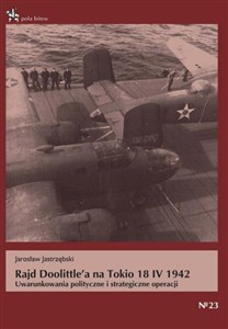 Obrazek Rajd Doolittle'a na Tokio 18 IV 1942 Uwarunkowania polityczne i strategiczne operacji