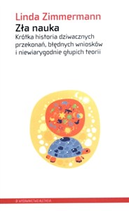Obrazek Zła nauka Krótka historia dziwacznych przekonań, błędnych wniosków i niewiarygodnie głupich teorii