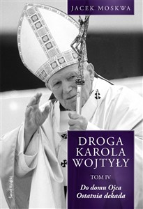 Obrazek Droga Karola Wojtyły Tom 4 Do domu Ojca Ostatnia dekada