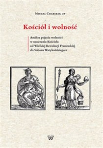 Obrazek Kościół i wolność Analiza pojęcia wolności w nauczaniu Kościoła od Wielkiej Rewolucji Francuskiej do Soboru Watykański