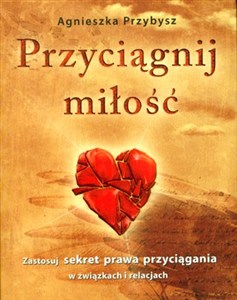 Obrazek Przyciągnij miłość Zastosuj sekret prawa przyciągania w związkach i relacjach