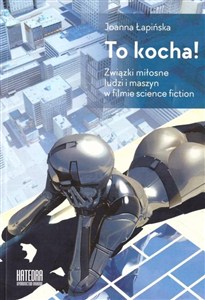 Obrazek To kocha! Związki miłosne ludzi i maszyn w filmie science fiction