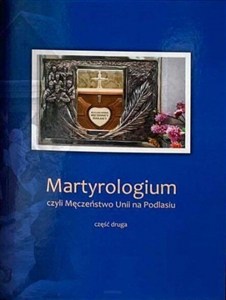 Picture of Martyrologium czyli Męczeństwo Unii na Podlasiu Część 2 Wydanie Jubileuszowe