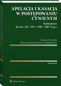 Obrazek Apelacja i kasacja w postępowaniu cywilnym Komentarz do art. 367-391(1) i 398(1)-398(21) k.p.c.