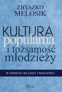 Obrazek Kultura popularna i tożsamość młodzieży W niewoli władzy i wolności