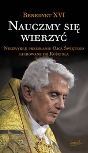 Obrazek Nauczmy się wierzyć Niezwykłe przesłanie Ojca Świętego skierowane do Kościoła